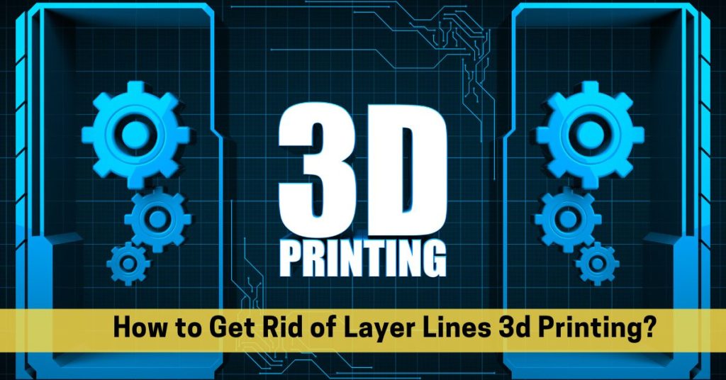 how to get rid of layer lines 3d printing