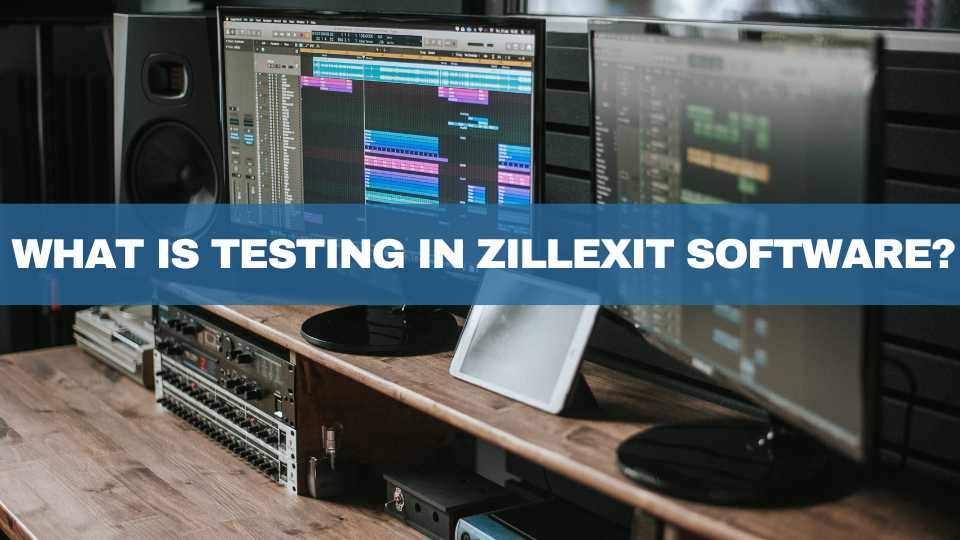 what is testing in zillexit software