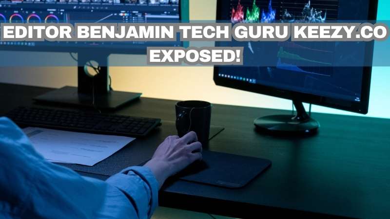 editor benjamin tech guru keezy.co exposed